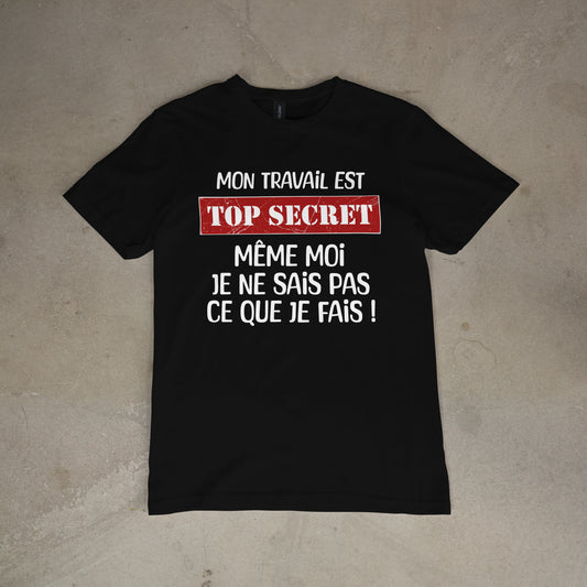 T shirt "Mon travail est top secret mĂȘme moi je ne sais pas ce que je fais"