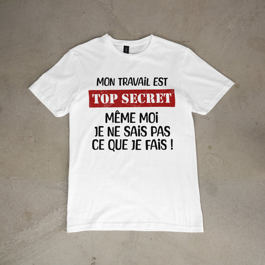 T shirt "Mon travail est top secret mĂȘme moi je ne sais pas ce que je fais"