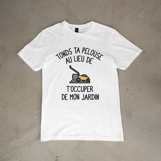 T shirt "Tonds ta pelouse au lieu de t'occuper de mon jardin"