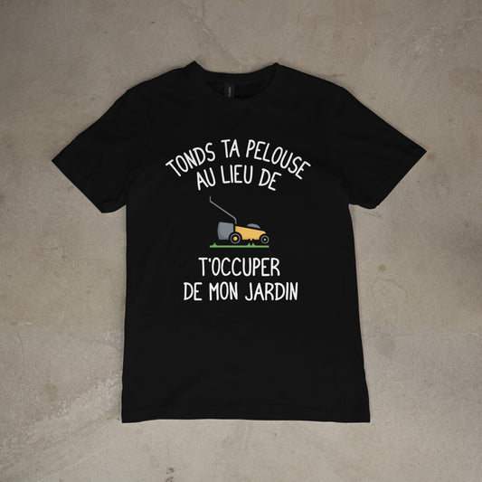 T shirt "Tonds ta pelouse au lieu de t'occuper de mon jardin"