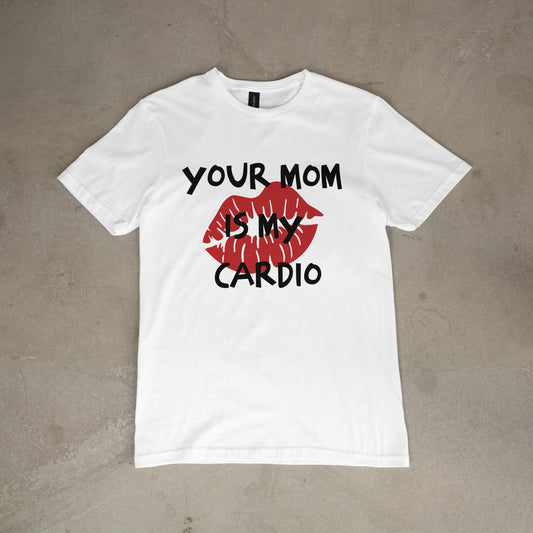 T shirt "Your Mom is my cardio"