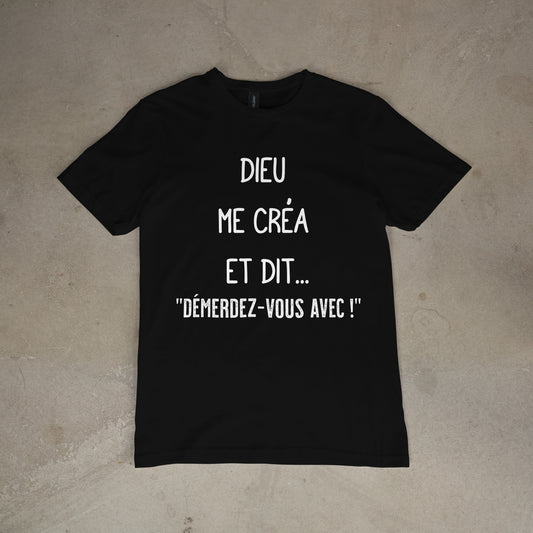 T shirt "Dieu me créa et dit.. démerdez - vous avec !"